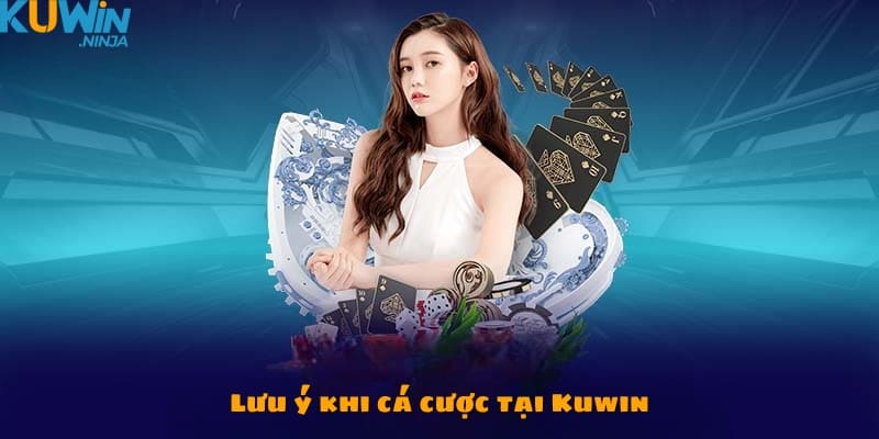 Lưu ý khi tham gia cá cược cùng Kuwin