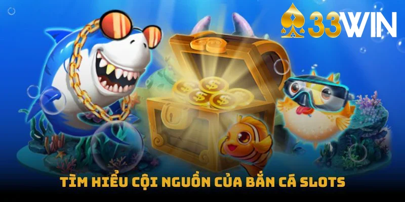 Tìm hiểu cội nguồn của Bắn cá Slots